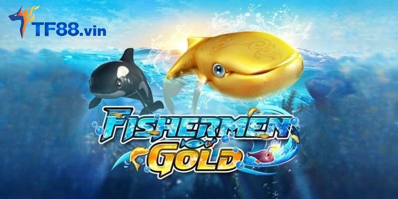 Fishermen Gold TF88 tựa game bắn cá đổi thưởng siêu HOT